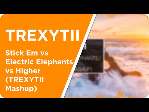 House | Stick Em vs Electric Elephants vs Higher (TREXYTII Mashup)