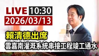 【完整公開】LIVE 賴清德出席 雲嘉南灌溉系統串接工程竣工通水