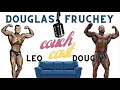 Couch cast 1 Leo & Doug -DOUGLAS FRUCHEY Philosophy, influences, offseason approach, 1week out NYPro
