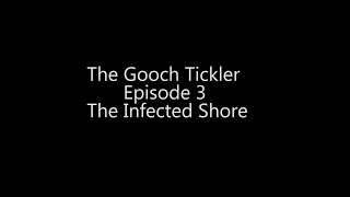 The Gooch Tickler: Season 1 Episode 2 The Infected Shore