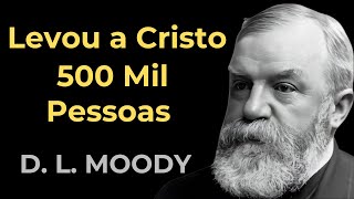 Dwight Lyman Moody - O Homem que se entregou totalmente a Cristo