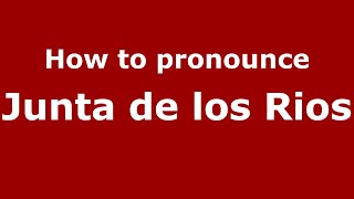 How to pronounce Junta De Los Rios