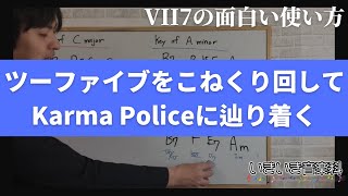 【VII7の面白い使い方】コード進行をこねくり回してKarma Policeに辿り着く個人的な発想法