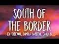 Ed Sheeran Camila Cabello South Of The Border Lyrics Ft Cardi B