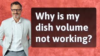 Why is my dish volume not working?