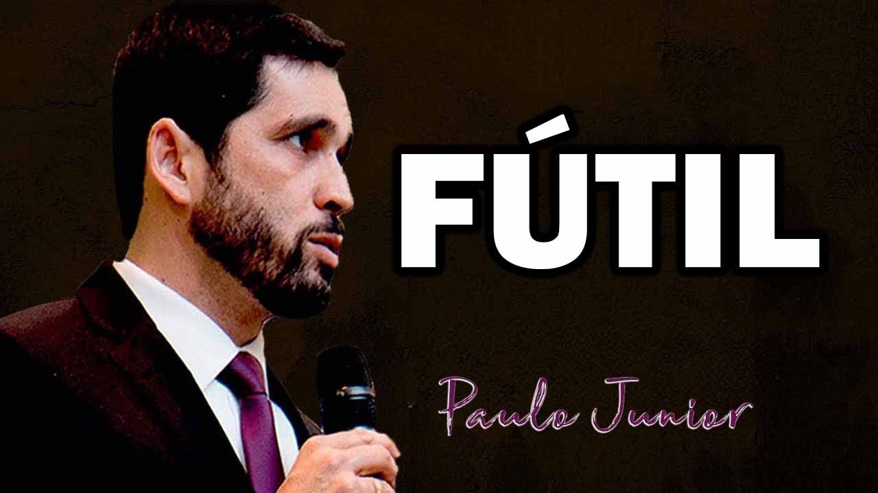 A FUTILIDADE DA VIDA! Só Uma Solução - Paulo Junior