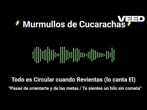 Murmullos de Cucarachas - Todo es Circular cuando Revientas (Lo canta EL)