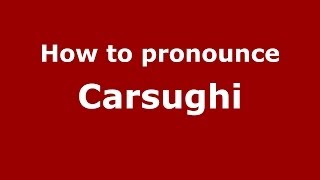 How to pronounce Carsughi