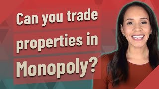 Can you trade properties in Monopoly?