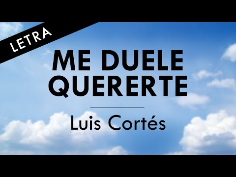 ME DUELE QUERERTE - Luis Cortés - LETRA OFICIAL