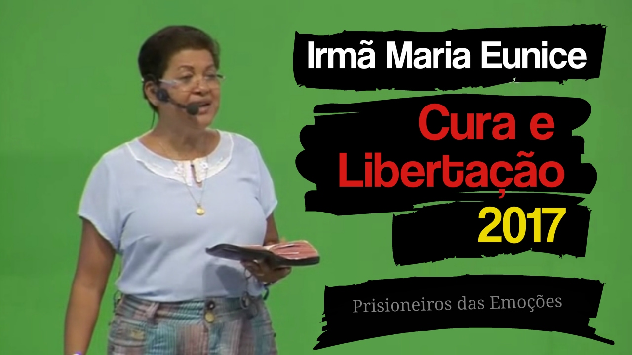 Irmã Maria Eunice - Cura e Libertação 2017
