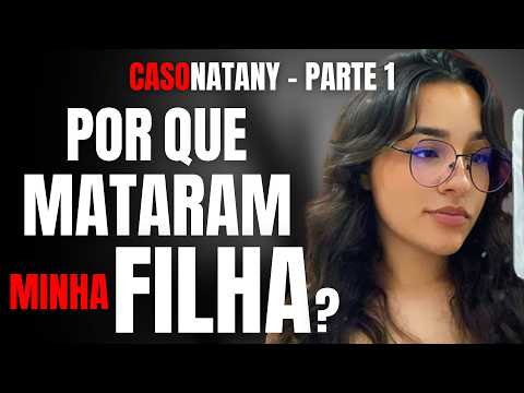 PARTE 1 - CASO NATANY ALVES - POR QUE MATARAM MINHA FILHA?! - ENTREVISTA COM A MÃE #crime