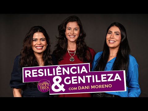 RESILIÊNCIA E GENTILEZA COM DANI MORENO.