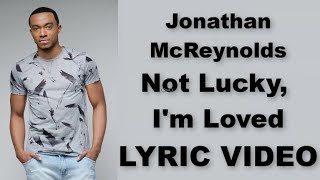 Jonathan McReynolds - Not Lucky, I&#39;m Loved LYRIC VIDEO