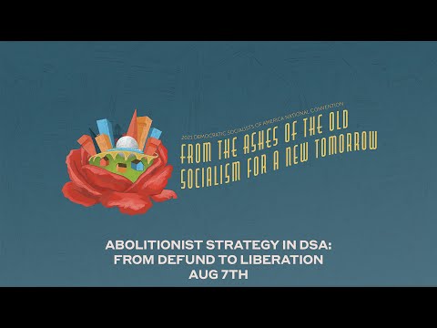 2021 DSA Convention: Abolitionist Strategy in DSA: from Defund to Liberation 8/7