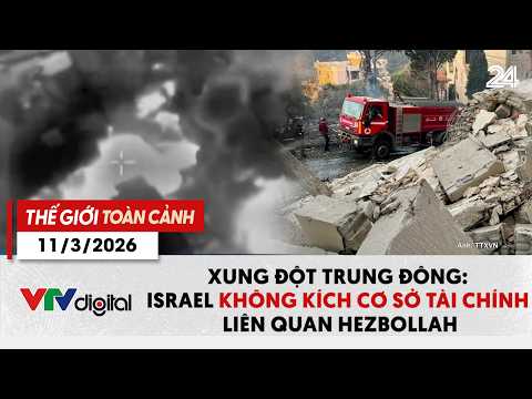 Thế giới toàn cảnh 11/3: Xung đột Trung Đông: Israel không kích cơ sở tài chính liên quan Hezbollah