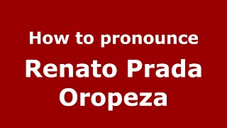 How to pronounce Renato Prada Oropeza