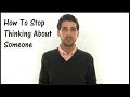 How To Stop Thinking About Someone (Forget ...