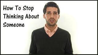 How To Stop Thinking About Someone (Forget Someone You Love)