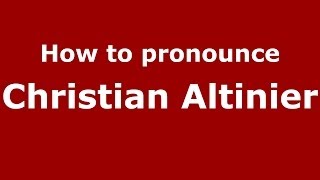 How to pronounce Christian Altinier