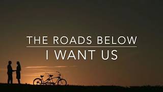 The Roads Below - I Want Us (Lyrics) The Roads Below - I Want Us (Lyrics)