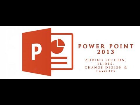 Power point 2013 - Adding Section& Slides and Changing Layout & Design