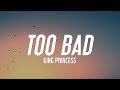 King Princess - Too Bad (Lyrics)