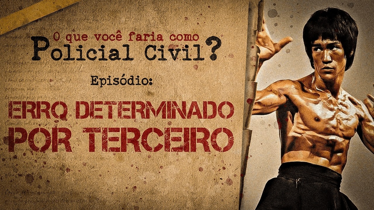 ERRO DETERMINADO POR TERCEIRO - E se você fosse Policial Civil, o que faria?