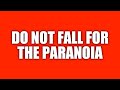 Don't fall for the paranoia