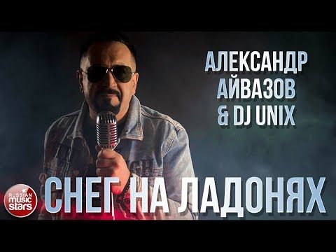 АЛЕКСАНДР АЙВАЗОВ & DJ UNIX ❄ СНЕГ НА ЛАДОНЯХ ❄ НОВЫЙ КЛИП 2020