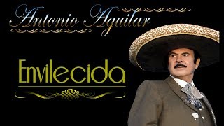Antonio Aguilar    Envilecida   Letra