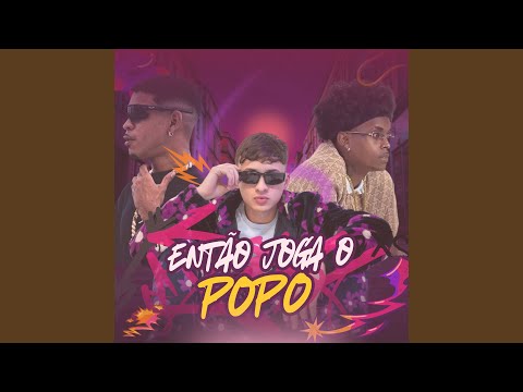 ENTÃO JOGA ESSE POPO