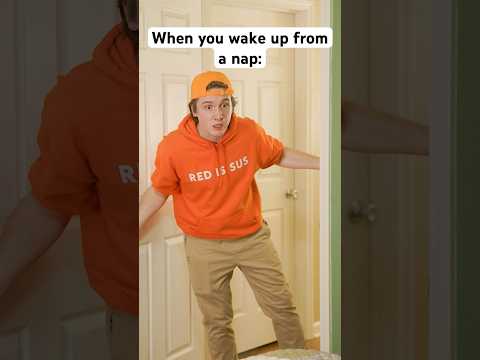 I feel like I need another nap just from the exhaustion of waking up from a nap