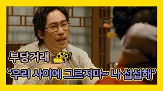 [부당거래] "우리사이에 그르지마~ 나 섭섭해"