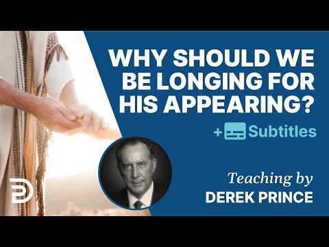 Why Should We Be Longing For Jesus' Appearing? | Derek Prince