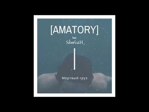 [AMATORY] feat. SheevaH - Мертвый груз