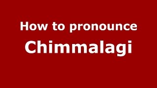 How to pronounce Chimmalagi