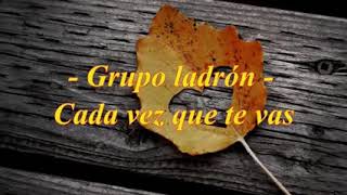 Cada vez que te vas. (Letra) LADRÓN