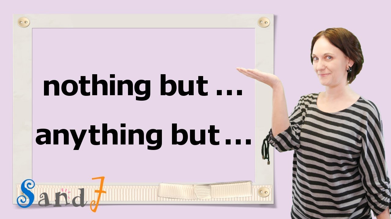 Nothing but / Anything but (English Phrase)