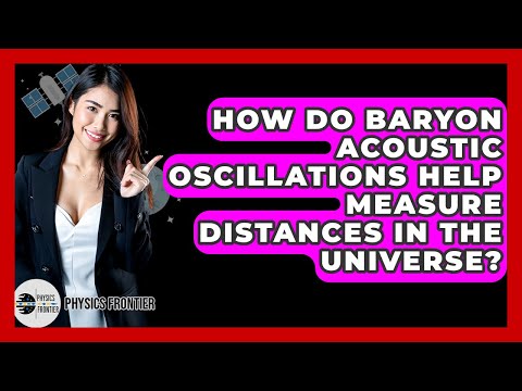 How Do Baryon Acoustic Oscillations Help Measure Distances In The Universe? - Physics Frontier