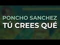Poncho Sanchez - Tú Crees Qué (Official Audio)