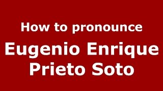 How to pronounce Eugenio Enrique Prieto Soto