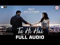 Tu Hi Hai Full Audio Half Girlfriend Arjun Kapoor Shraddha Kapoor Rahul Mishra