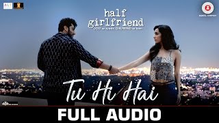 Tu Hi Hai - Full Audio | Half Girlfriend | Arjun Kapoor &amp; Shraddha Kapoor | Rahul Mishra
