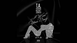 T.A. ft. Kent Jones - I Want Your Body