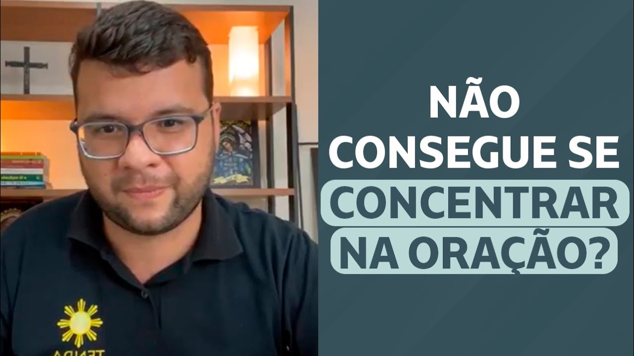 NÃO CONSEGUE SE CONCENTRAR NA ORAÇÃO?