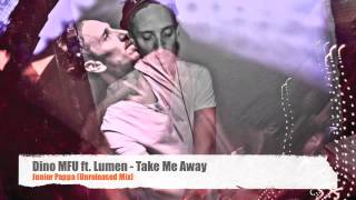 Dino MFU ft  Lumen   Take Me Away Junior Pappa Remix UNRELEASED