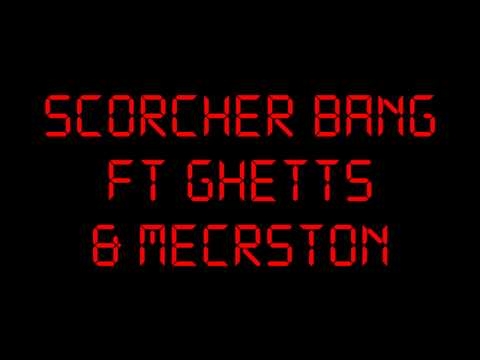 SCORCHER :: BANG :: FT GHETTS & MERCSTON