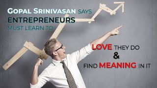 Gopal Srinivasan says Entrepreneurs Must Learn to Love They Do & Find Meaning in it image
