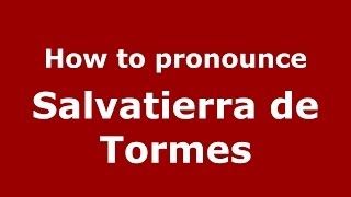 How to pronounce Salvatierra De Tormes